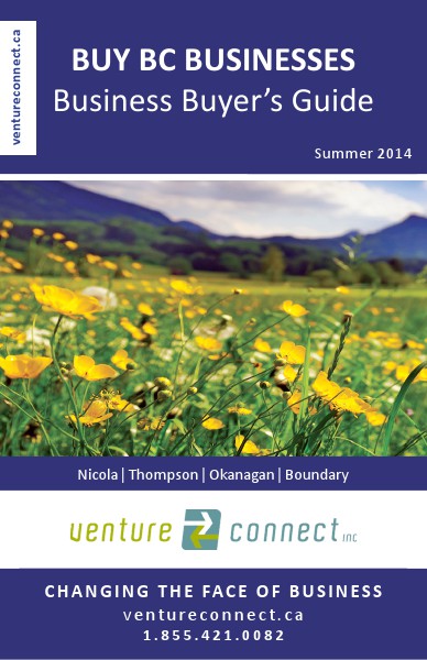 BUY BC BUSINESSES Business Buyer's Guide Nicola ǀ Thompson ǀ Okanagan ǀ Boundary Regions Summer 2014
