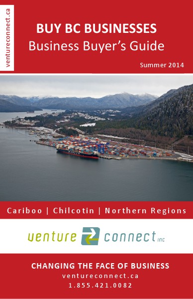 BUY BC BUSINESSES Business Buyer's Guide Cariboo ǀ Chilcotin ǀ Northern Regions Summer 2014