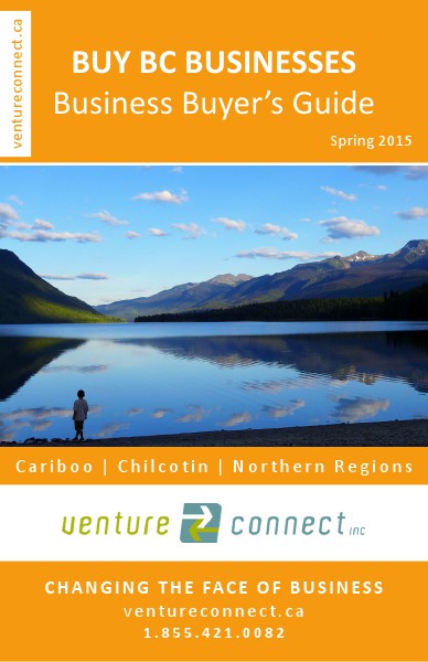 BUY BC BUSINESSES Business Buyer's Guide Cariboo ǀ Chilcotin ǀ Northern Regions Spring 2015