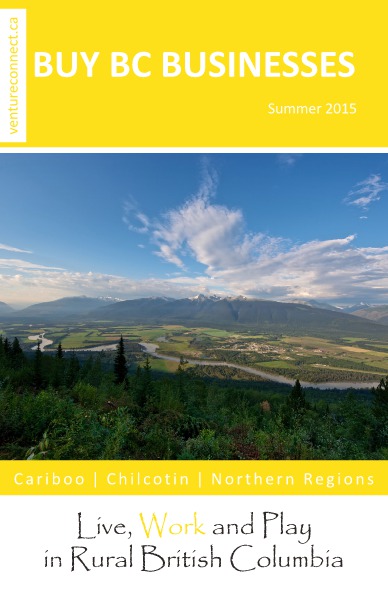 BUY BC BUSINESSES Business Buyer's Guide Cariboo ǀ Chilcotin ǀ Northern Regions Summer 2015