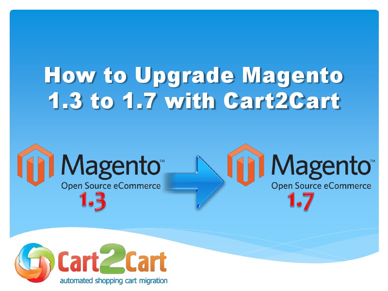 Cart2Cart Migration Service Upgrade Magento 1.3 to 1.7 in a Blink of Eye