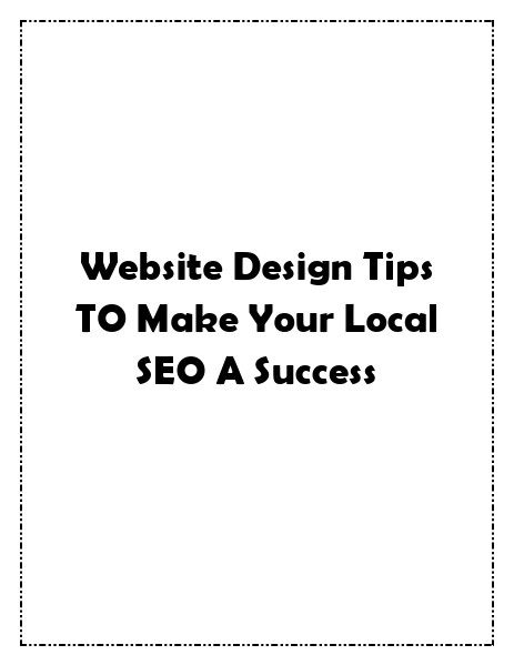 Website Design Tips TO Make Your Local SEO A Success Website Design Tips TO Make Your Local SEO A Succe