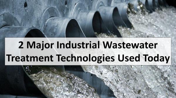 2 Major Industrial Wastewater Treatment Technologies Used Today 2 Major Industrial Wastewater Treatment Technologi