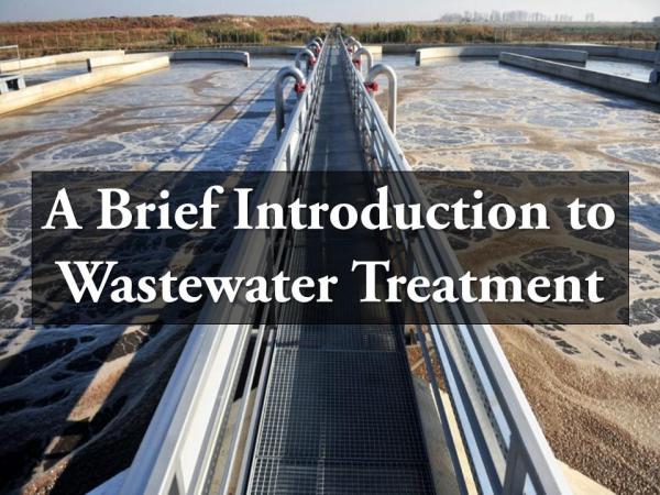 A Brief Introduction to Wastewater Treatment A Brief Introduction to Wastewater Treatment