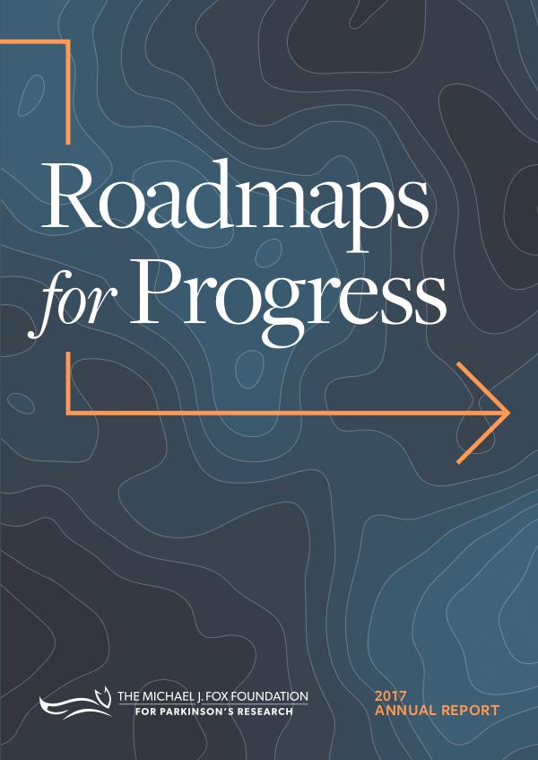 The Michael J. Fox Foundation Annual Report 2017 –  Roadmaps for Progress