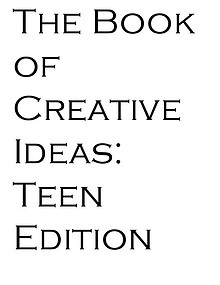 The Book Of Creative Ideas: Teen Edition