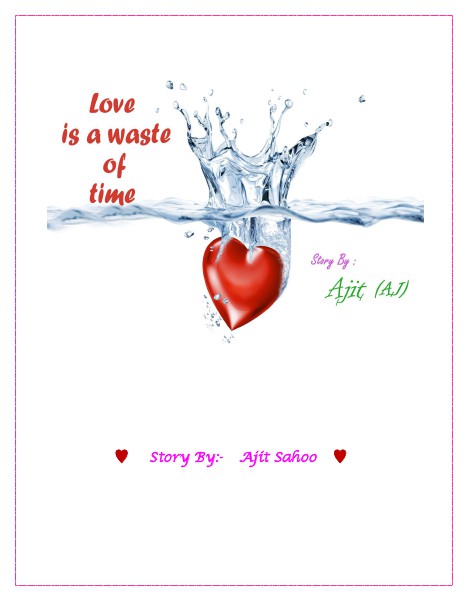 Love is a waste of Time (hindi)- Story by- AJIT SAHOO 18 April 2015