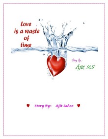 Love is a waste of Time (hindi)- Story by- AJIT SAHOO