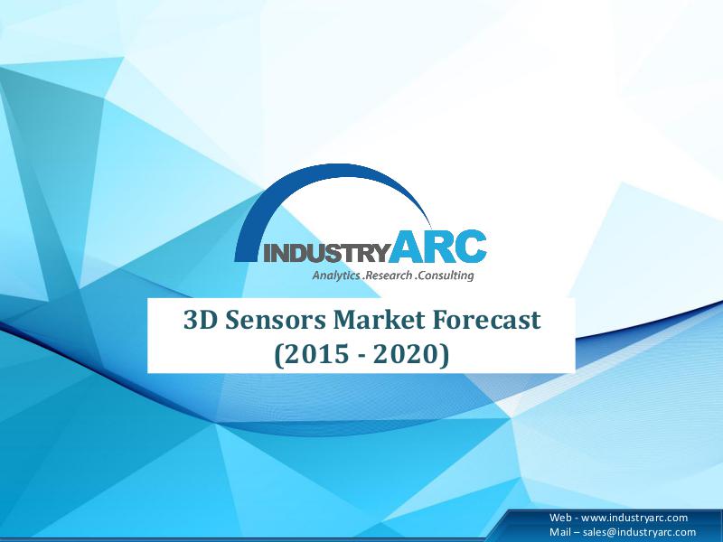 3D Sensors Market Forecast (2015 - 2020) 3D Sensors Market Forecast (2015 - 2020)
