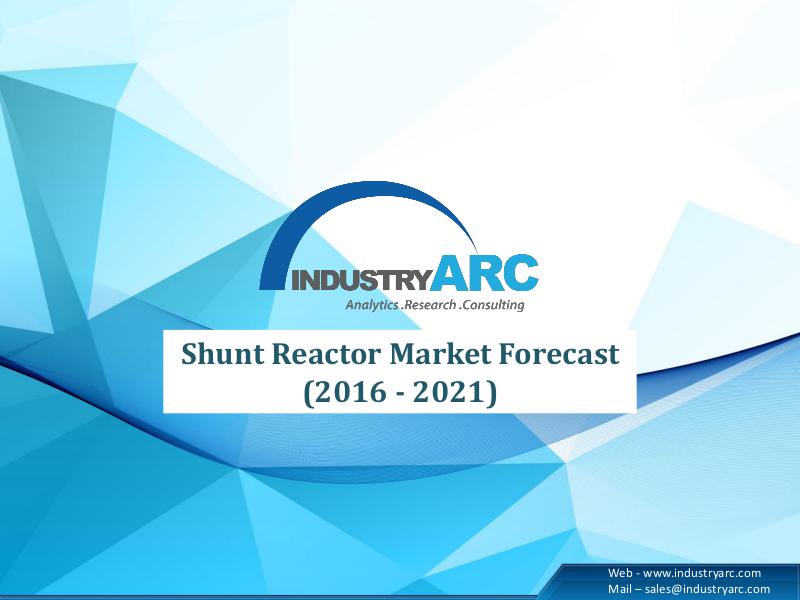 Shunt Reactor Market 2016-2021 | Revenue Models Shunt Reactor Market 2016-2021 | Revenue Models