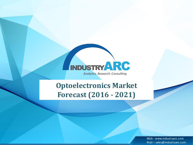 Optoelectronics Market - Forecasts to 2021 Optoelectronics Market - Forecasts to 2021