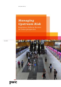 PwC's Managing upstream risk: Regulatory reform review - An asian perspective July 2013