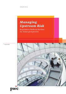 PwC's Managing upstream risk: Regulatory reform review - An asian perspective August 2013