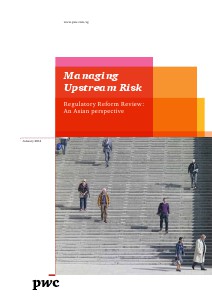 PwC's Managing upstream risk: Regulatory reform review - An asian perspective January 2014