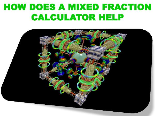HOW DOES A MIXED FRACTION CALCULATOR HELP HOW DOES A MIXED FRACTION CALCULATOR HELP