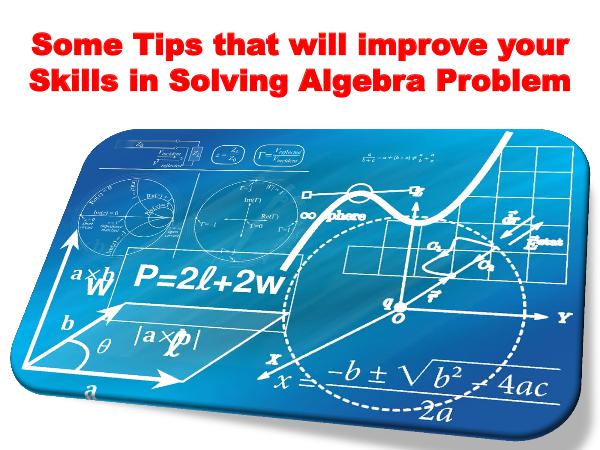 Some Tips that will improve your Skills in Solving Algebra Problem 1