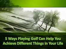 Playing Golf Can Help You Achieve Different Things in Your Life
