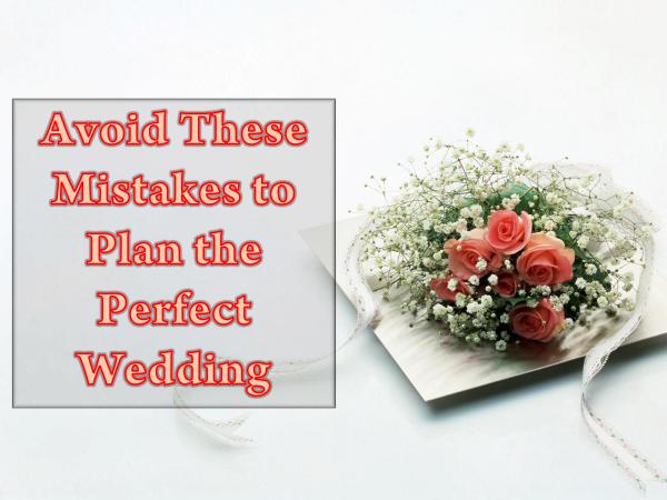 Avoid These Mistakes to Plan the Perfect Wedding Avoid These Mistakes to Plan the Perfect Wedding