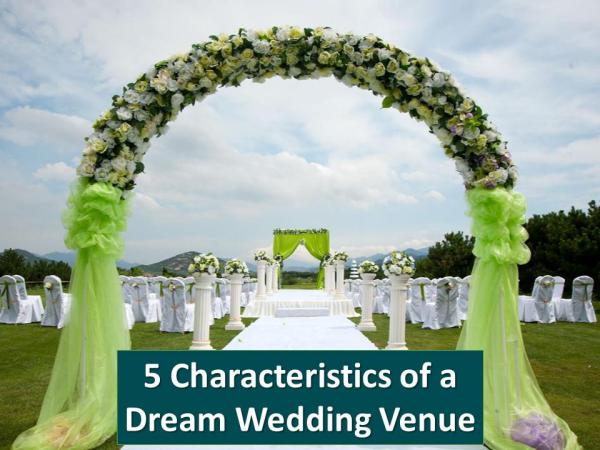 5 Characteristics of a Dream Wedding Venue 5 Characteristics of a Dream Wedding Venue