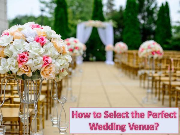 How to Select the Perfect Wedding Venue? How to Select the Perfect Wedding Venue