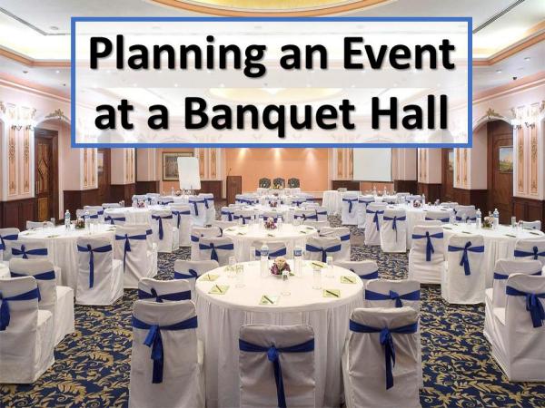 Planning an Event at a Banquet Hall Planning an Event at a Banquet Hall