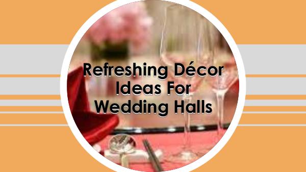 Refreshing Décor Ideas For Wedding Halls Refreshing Décor Ideas For Wedding Halls