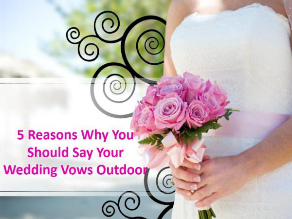 5 Reasons Why You Should Say your Wedding Vows Outdoor 5 Reasons Why You Should Say your Wedding Vows Out