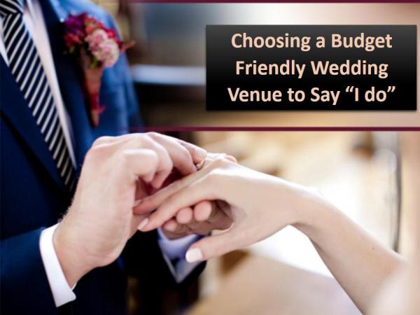 Choosing a Budget Friendly Wedding Venue to Say “I do” Choosing a Budget Friendly Wedding Venue to Say “I