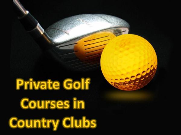 Private Golf Courses in Country Clubs Private Golf Courses in Country Clubs