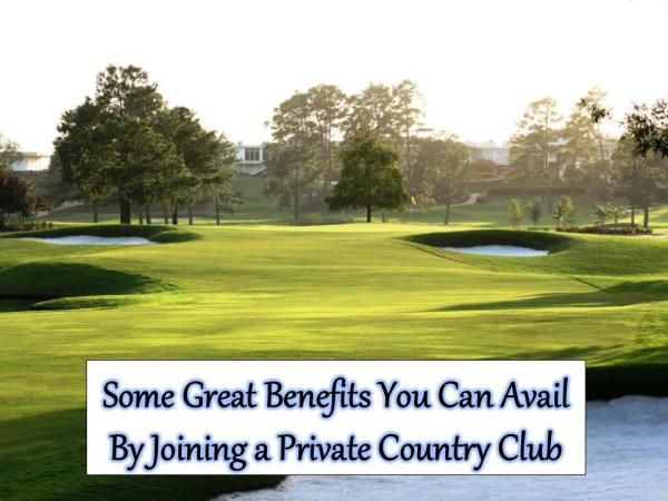 Some Great Benefits You Can Avail By Joining a Private Country Club Some Great Benefits of a Private Country Club