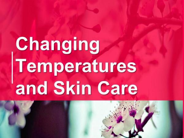 Changing Temperatures and Skin Care Changing Temperatures and Skin Care