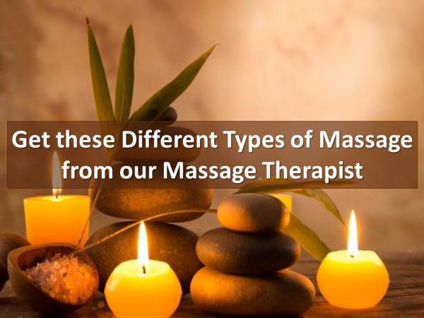 Get these Different Types of Massage from our Massage Therapist Get these Different Types of Massage