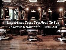 Important Costs you need to see to start a Hair Salon Business
