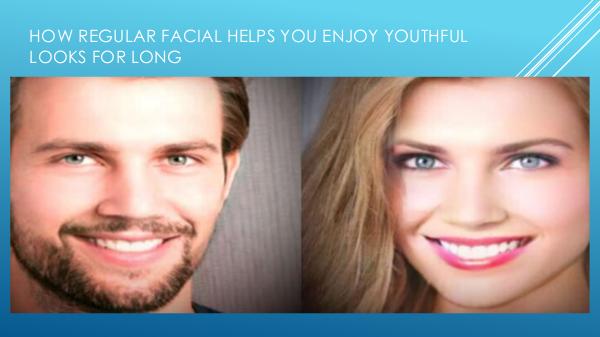 How regular facial helps you enjoy youthful looks How regular facial helps you enjoy youthful looks