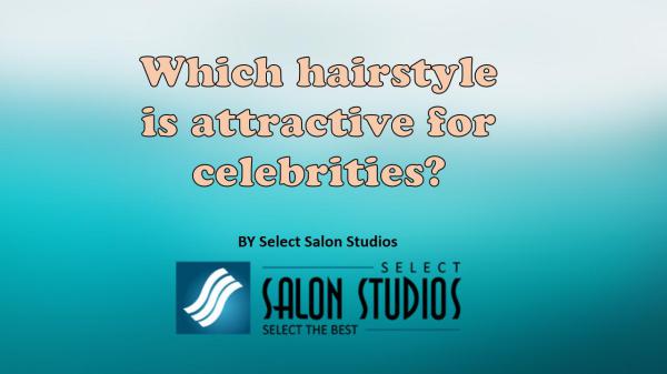 Which hairstyle is attractive for celebrities? Which hairstyle is attractive for celebrities?