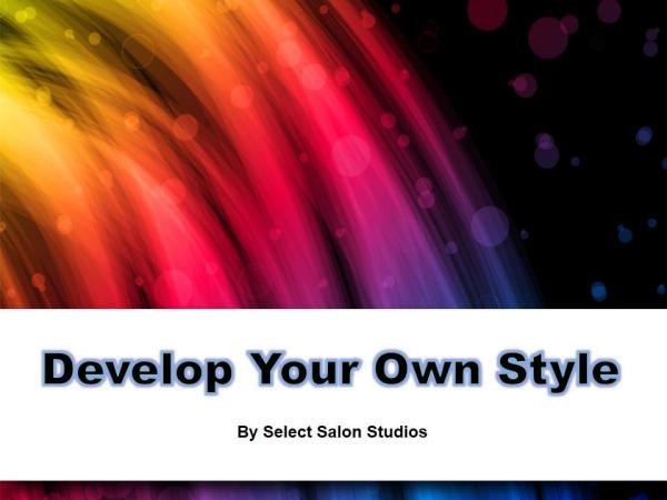 Develop Your Own Style Develop Your Own Style