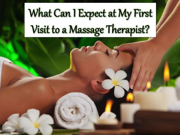 What Can I Expect at My First Visit to a Massage Therapist? First Visit to a Massage Therapist