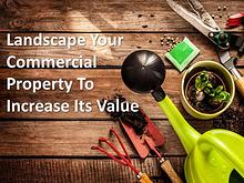 Landscape Your Commercial Property To Increase Its Value