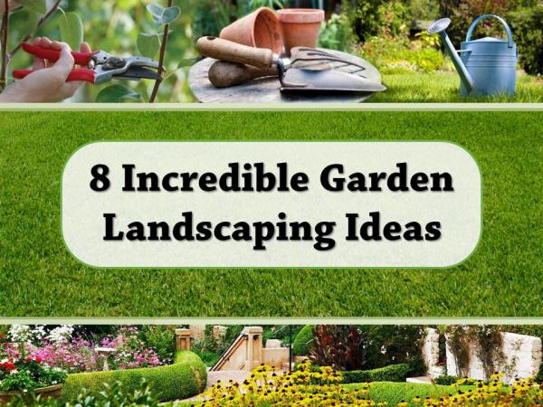 8 Incredible Garden Landscaping Ideas 8 Incredible Garden Landscaping Ideas