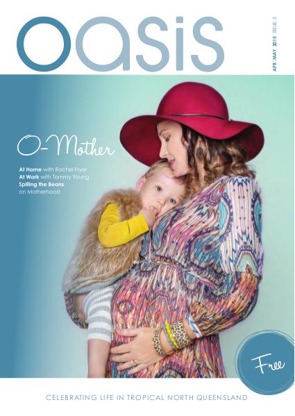 Oasis Magazine - Cairns & Tropical North Queensland Issue 5 - Apr|May 2015