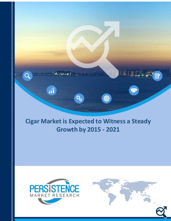 Cigar Market is Expected to Witness a Steady Growth by 2015 - 2021 Cigar Market is Expected to Witness a Steady Growt