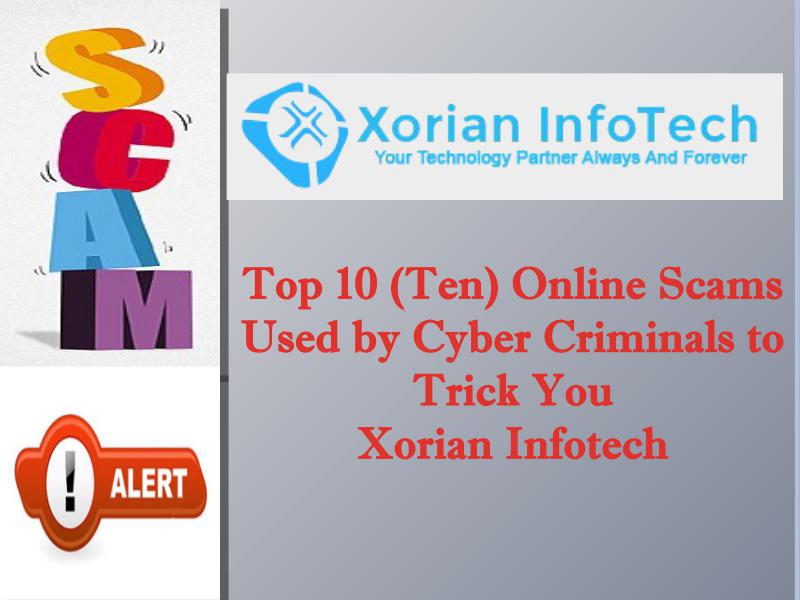 Top 10 (Ten) Online Scams Used by Cyber Criminals to Trick You Xorian Infotech