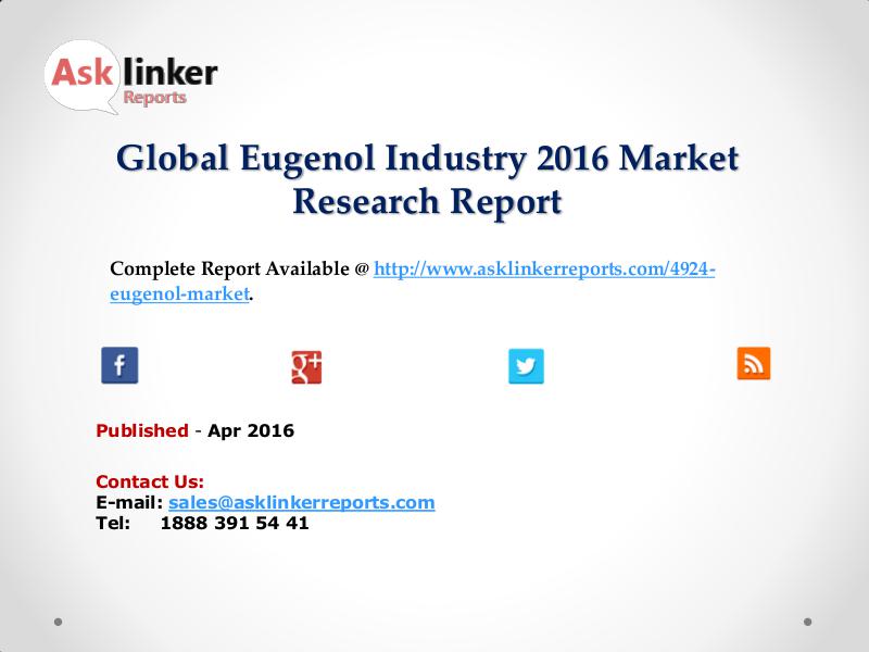Eugenol Market Chain Overview with Global Industry Policy and Plan Apr 2016