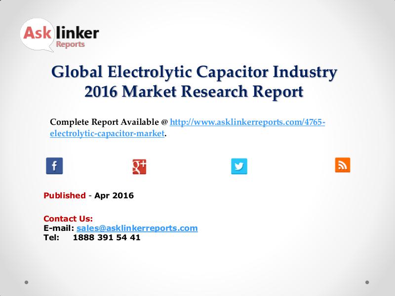 Global Electrolytic Capacitor Market Growth Rate 2016 Industry Supply Apr 2016