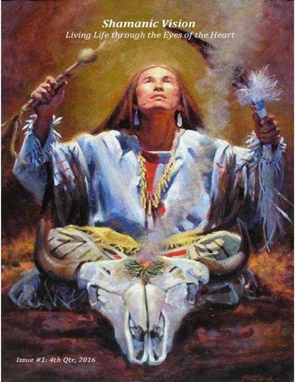 Shamanic Vision: Living Life through the Eyes of the Heart Issue #1, Fall 2016