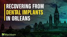 Recovering from Dental Implants in Orleans
