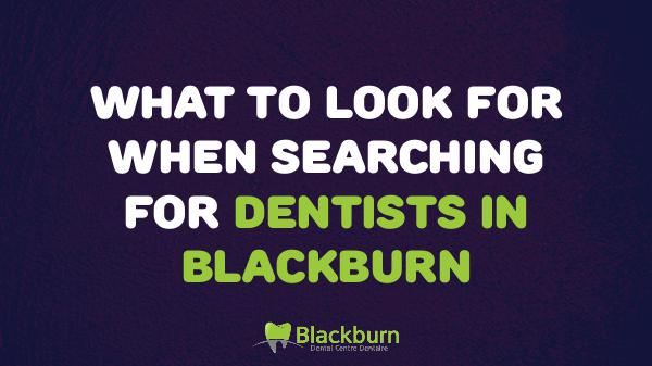 Dentists in Blackburn What to Look for When Searching for Dentists in Bl