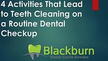 4 Activities That Lead to Teeth Cleaning on a Routine Dental Checkup