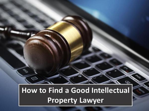 How to Find a Good Intellectual Property Lawyer How to Find a Good Intellectual Property Lawyer