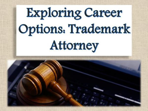 Exploring Career Options: Trademark Attorney Exploring Career Options: Trademark Attorney